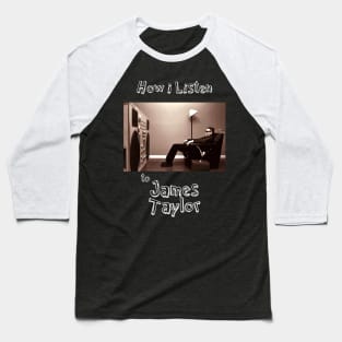 how i listen james taylor Baseball T-Shirt